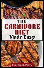 THE CARNIVORE DIET Made Easy: A Beginner's Guide and Cookbook with Delicious Meaty Recipes for Weight loss and Muscle gain