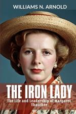 The Iron Lady: The Life and Leadership of Margaret Thatcher