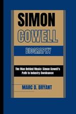 Simon Cowell: The Man Behind Music: Simon Cowell's Path to Industry Dominance