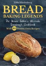 Bread Baking Legends: The Novice Baker's Ultimate Sourdough Cookbook With 80 Proven Oven Recipes