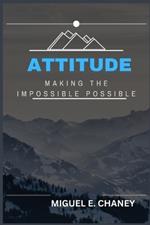 Attitude: Making the Impossible Possible