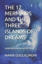 The 12 Mermaids and the Three Islands of Dreams: Guided Meditation for Children