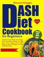 DASH Diet Cookbook for Beginners: Transform Your Health with Simple, Tasty Low-Sodium Recipes for 2000 Days. Boost Energy, Lower Blood Pressure, and Lose Weight with Our 70-Day Meal Plan