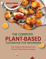 The Complete Plant-Based Cookbook for Beginners: Your Guide to Wholesome and Flavorful Plant-Based Cooking