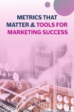 Metrics that Matter & Tools for Marketing Success