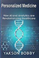 Personalized Medicine: How AI and Analytics Are Revolutionizing Healthcare