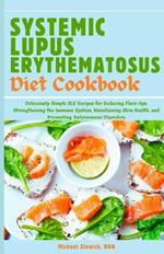 Systemic Lupus Erythematosus Diet Cookbook: Deliciously Simple SLE Recipes for Reducing Flare-Ups, Strengthening the Immune System, Maintaining Skin Health, and Preventing Autoimmune Disorders