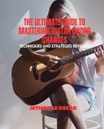 The Ultimate Guide to Mastering Guitar Chord Changes: Techniques and Strategies Revealed