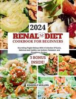 Renal Diet Cookbook for Beginners: Nourishing Fragile Kidneys With A Collection Of Quick, Delicious And Healthy Low Sodium, Potassium, and Phosphorus Recipes