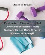 Postpartum Fitness Unveiled: Delving into the Realm of Home Workouts for New Moms to Foster Wellness and Strength