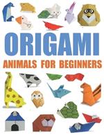 Origami Animals For Beginners: Over 120 Models of Origami Instructions, Animals, Paper Planes, Flowers, Jewelry, Holiday Decorations, and More - Fun and Creative Paper Folding for All Ages