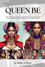 Queen Be: A Pure Collection of Inspirational Affirmations and Insightful Narratives featuring Queen Quotes by Legendary Women