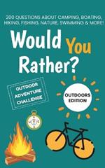 Would You Rather Outdoors Edition: 200 Questions about Camping, Boating, Hiking, Fishing, Nature, Swimming & More!