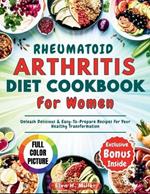 Rheumatoid Arthritis Diet Cookbook For Women: Unleash Delicious & Easy-To-Prepare Recipes for Your Healthy Transformation