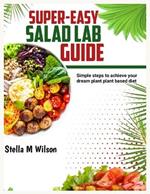 Super-easy salad lab guide: Simple steps to achieve your dream plant based diet