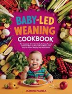 Baby-led Weaning Cookbook: The Complete All in One Guide for Busy Parents and Guardians on How to Feed Babies with Easy-to-Follow Step by Step Instructions