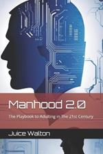 Manhood 2.0: The Playbook to Adulting in The 21st Century