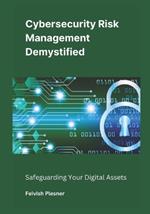 Cybersecurity Risk Management Demystified: Safeguarding Your Digital Assets