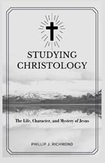 Studying Christology: The Life, Character, and Mystery of Jesus