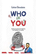 Who Are You ?: Your Identity, Purpose, and Trajectory for Fulfilling Your Destiny