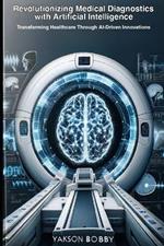 Revolutionizing Medical Diagnostics with Artificial Intelligence: Transforming Healthcare Through AI-Driven Innovations