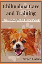 Chihuahua Care and Training: The Complete Handbook