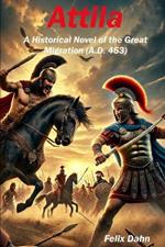 Attila: A Historical Novel of the Great Migration (A.D. 453)