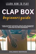 Learn How to Play Clap Box Beginners Guide: Guide To Master The Basics, Step-By-Step Techniques, Essential Tips, And Fun Exercises For Beginners To Learn And Play With Confidence