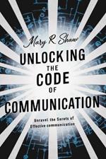 Unlocking the Code of Communication: Unravel the Secrets of Effective communication