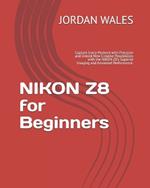 NIKON Z8 for Beginners: Capture Every Moment with Precision and Unlock New Creative Possibilities with the NIKON Z8's Superior Imaging and Advanced Performance.