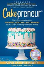 Cakepreneur: The Ultimate Guide to Starting, Building, and Growing Your Own Cake Empire From Home.