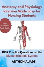 Anatomy and Physiology Revision Made Easy for Nursing Students: 100+ Practice Questions on the Musculoskeletal System