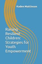 Raising Resilient Children: Strategies for Youth Empowerment