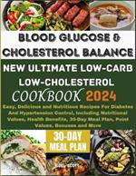 Blood Glucose And Cholesterol Balance: New Ultimate Low Carb, Low Cholesterol Cookbook: Easy, Delicious and Nutritious Recipes For Diabetes And Hypertension Control, including Bonuses & More