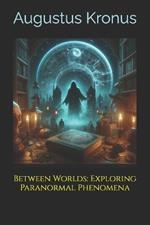 Between Worlds: Exploring Paranormal Phenomena