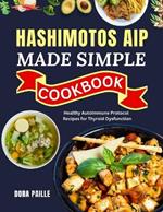 Hashimotos AIP Made Simple Cookbook: Healthy Autoimmune Protocol Recipes for Thyroid Dysfunction