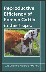 Reproductive Efficiency of Female Cattle in the Tropic