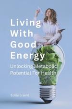 Living with Good Energy: Unlocking Metabolic Potential for Health