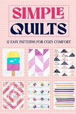 Simple Quilts: 12 Easy Patterns for Cozy Comfort