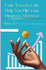 Coin Toss: Let Me Help You Flip Your Finances, Momma!: Heads Up! It's Time for Your Money Makeover