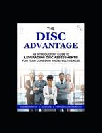 The DISC Advantage: An Introductory Guide to Leveraging DISC Assessments for Team Cohesion and Effectiveness