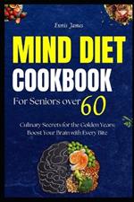 The Mind Diet Cookbook for Seniors Over 60: Culinary Secrets for the Golden Years: Boost Your Brain with Every Bite