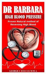 Dr Barbara High Blood Pressure: Proven Natural method of Reversing High Blood Pressure