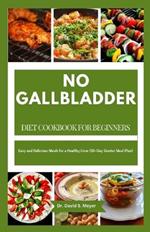 No Gallbladder Diet Cookbook for Beginners: Easy and Delicious Meals for a Healthy Liver (30-Day Starter Meal Plan)