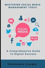 Mastering Social Media Management Tools: A Comprehensive Guide to Digital Success