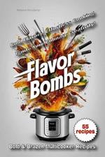 Flavor Bombs: Bold & Brazen Multicooker Recipes