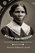 Bound for Freedom: The Untold Story of Harriet Tubman's Heroic Acts