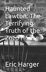 Haunted Lawton: The Terrifying Truth of the Zozo House