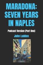 Maradona: SEVEN YEARS IN NAPLES: Podcast Version (Part One)