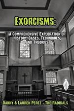 Exorcisms: A Comprehensive Exploration of History, Cases, Techniques, and Theories